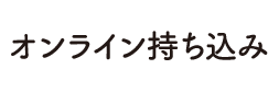 オンライン持ち込み