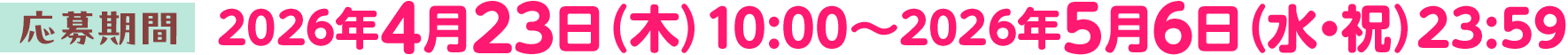 応募期間：2026年4月23日(木)10:00～5月6日(水・祝)23:59